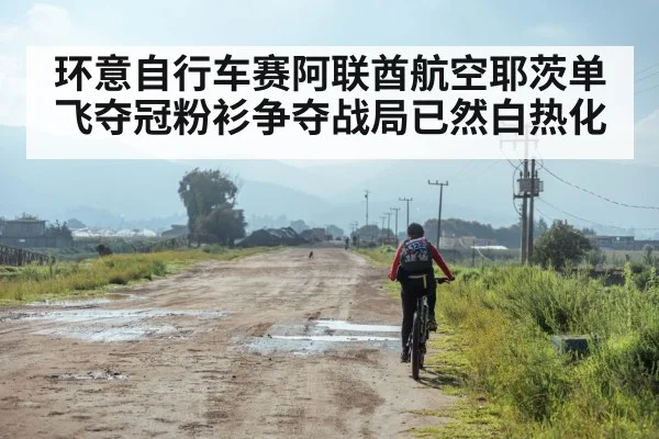 环意自行车赛阿联酋航空耶茨单飞夺冠粉衫争夺战局已然白热化