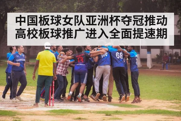 中国板球女队亚洲杯夺冠推动高校板球推广进入全面提速期