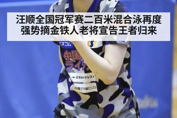 汪顺全国冠军赛二百米混合泳再度强势摘金铁人老将宣告王者归来
